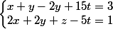 \left\lbrace\begin{matrix} x+y-2y+15t=3 \\ 2x+2y+z-5t=1 \end{matrix}\right.